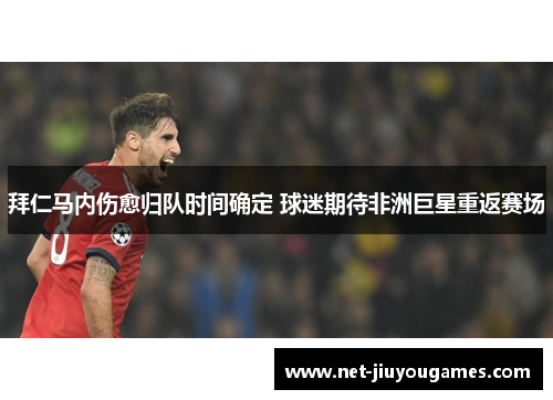 拜仁马内伤愈归队时间确定 球迷期待非洲巨星重返赛场