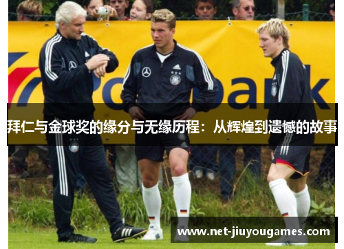 拜仁与金球奖的缘分与无缘历程：从辉煌到遗憾的故事